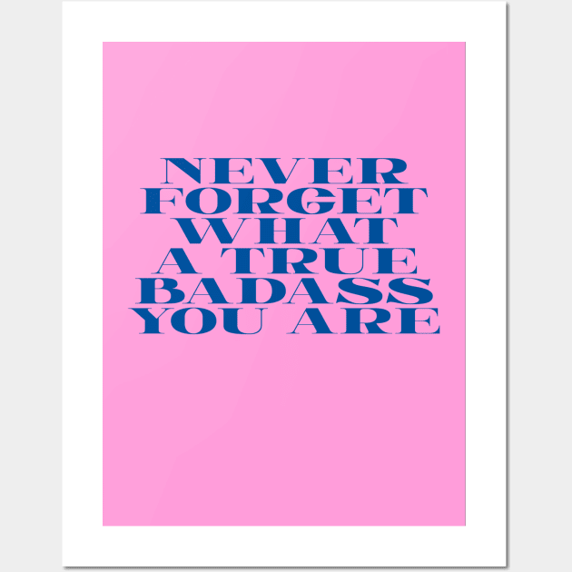 NEVER FORGET WHAT A TRUE BADASS YOU ARE Wall Art by k85tees